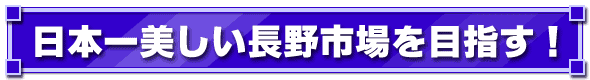 日本一美しい長野市場を目指す！